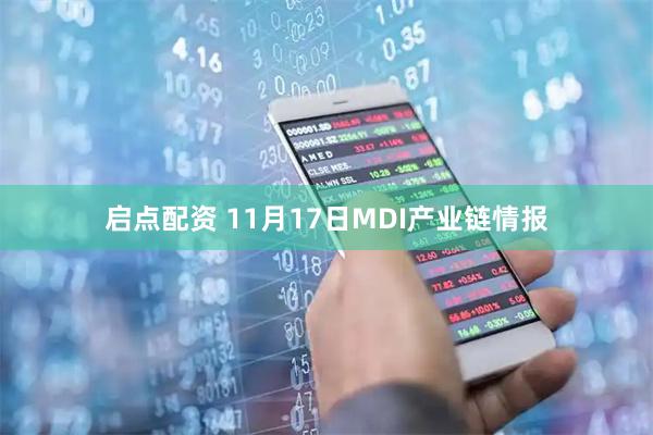 启点配资 11月17日MDI产业链情报